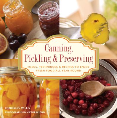 Knack Canning, Pickling & Preserving: Tools, Techniques & Recipes to Enjoy Fresh Food All Year-Round - Willis, Kimberley, and Budnik, Viktor (Photographer)