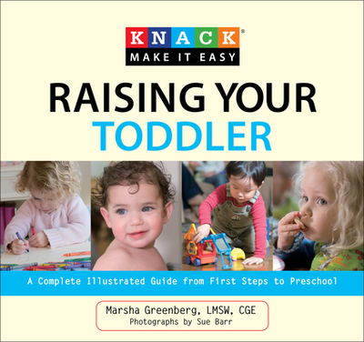 Knack Raising Your Toddler: A Complete Illustrated Guide from First Steps to Preschool - Greenberg, Marsha, and Barr, Sue (Photographer)