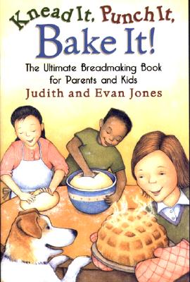 Knead It, Punch It, Bake It!: The Ultimate Breadmaking Book for Parents and Kids - Jones, Evan, and Jones, Judith
