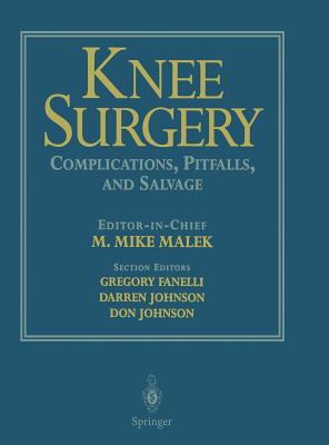 Knee Surgery: Complications, Pitfalls, and Salvage - Malek, M Mike (Editor), and Fanelli, Gregory C, and Noyes, F R (Foreword by)