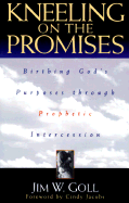 Kneeling on the Promises: Birthing God's Purposes Through Prophetic Intercession - Goll, Jim W, and Jacobs, Cindy (Foreword by)