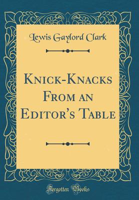 Knick-Knacks from an Editor's Table (Classic Reprint) - Clark, Lewis Gaylord