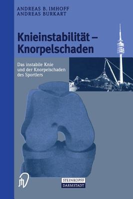 Knieinstabilitat Und Knorpelschaden: Das Instabile Knie Und Der Knorpelschaden Des Sportlers - Imhoff, Andreas (Editor), and Burkart, Andreas (Editor)