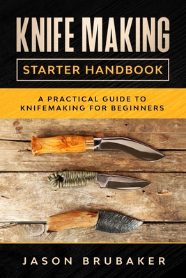 Knife Making Starter Handbook: A practical guide to Knife making for beginners - Brubaker, Jason