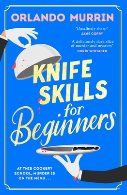 Knife Skills for Beginners: The first novel in a gripping new cosy crime series. In this cookery school, murder is on the menu - Murrin, Orlando