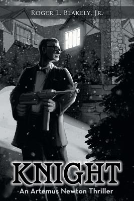 Knight: An Artemus Newton Thriller - Blakely, Roger