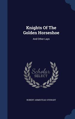 Knights Of The Golden Horseshoe: And Other Lays - Stewart, Robert Armistead