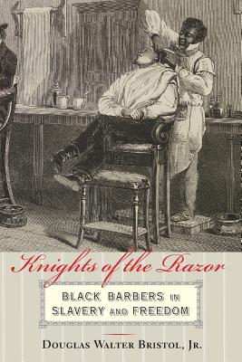 Knights of the Razor: Black Barbers in Slavery and Freedom - Bristol, Douglas W