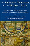 Knights Templar of the Middle East: The Hidden History of the Islamic Origins of Freemasonry