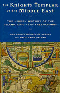 Knights Templar of the Middle East: The Hidden History of the Islamic Origins of Freemasonry - Prince Michael of Albany, Hrh, and Salhab, Walid Amine