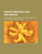 Knightsbridge and Belgravia: Their History, Topography, and Famous Inhabitants