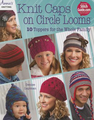 Knit Caps on Circle Looms: 10 Toppers for the Whole Family - Layman, Denise