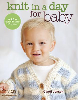 Knit in a Day for Baby: 20 Quick & Easy Projects - Jensen, Candi, and Di Franco, Silvana (Photographer)