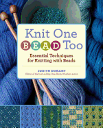 Knit One, Bead Too: Essential Techniques for Knitting with Beads
