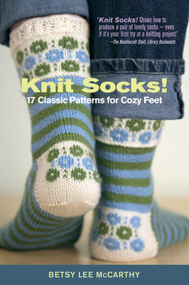 Knit Socks!: 17 Classic Patterns for Cozy Feet - McCarthy, Betsy