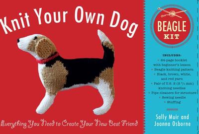 Knit Your Own Dog: Beagle Kit: Everything You Need to Create Your New Best Friend - Muir, Sally, and Osborne, Joanna
