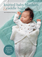 Knitted Baby Blankets & Cuddle Bags: Over 50 Designs to Make and Share