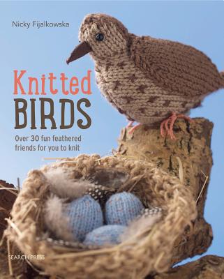 Knitted Birds: Over 30 Fun Feathered Friends for You to Knit - Fijalkowska, Nicky