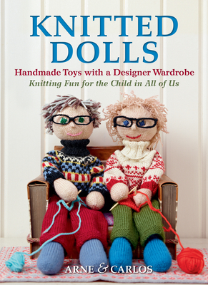 Knitted Dolls: Handmade Toys with a Designer Wardrobe, Knitting Fun for the Child in All of Us - Arne & Carlos, and Nerjordet, Arne