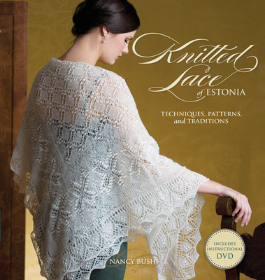 Knitted Lace of Estonia with DVD: Techniques, Patterns, and Traditions - Bush, Nancy