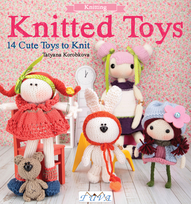 Knitted Toys: 14 Cute Toys to Knit - Korobkova, Tatyana