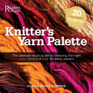 Knitter's Yarn Palette: The Ultimate Visual Guide for Choosing the Right Color, Texture, and Style for Every Pattern