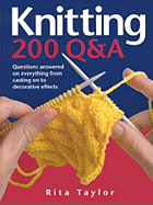 Knitting: 200 Q&A: Questions Answered on Everything from Casting on to Decorative Effects