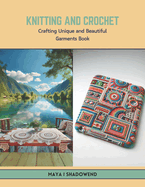Knitting and Crochet: Crafting Unique and Beautiful Garments Book