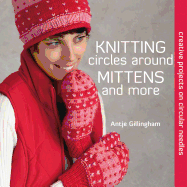 Knitting Circles Around Mittens and More: Creative Projects on Circular Needles