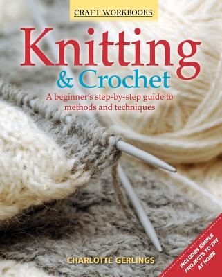 Knitting & Crochet: A Beginner's Step-By-Step Guide to Methods and Techniques - Gerlings, Charlotte