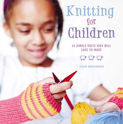 Knitting for Children: 35 Simple Knits Kids Will Love to Make - Montgomerie, Claire