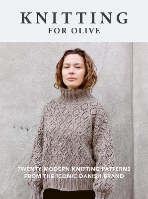 Knitting for Olive: Twenty modern knitting patterns from the iconic Danish brand - Knitting for Olive