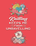 Knitting Keeps Me From Unravelling: Funny Notebook Journal Diary for Knitter's Blank Wide Ruled Line Paper 130 Pages 8.5 x 11 Knitting Lovers Gifts