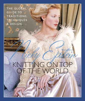 Knitting on Top of the World: The Global Guide to Traditions, Techniques and Design - Epstein, Nicky