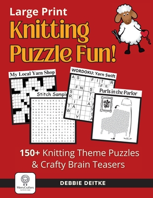 Knitting Puzzle Fun!: 150+ Large Print Puzzles for Knitters, Word Search, Crossword, Hidden Pictures, Mazes, Logic Puzzle, Crisscross and More - Deitke, Debbie