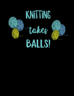 Knitting Takes Balls: Knitting Graph Paper Notebook, 4:5 Ratio (40 Stitches = 50 Rows), 8.5 X 11 Inches, 110 Pagers. Design Your Own Knitting Charts