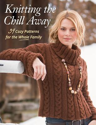 Knitting the Chill Away: 39 Cozy Patterns for the Whole Family - Martingale