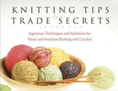 Knitting Tips and Trade Secrets Expanded: Ingenious Techniques and Solutions for Hand and