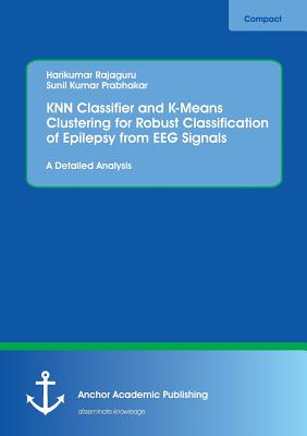 KNN Classifier and K-Means Clustering for Robust Classification of Epilepsy from EEG Signals. A Detailed Analysis - Rajaguru, Harikumar, and Prabhakar, Sunil Kumar