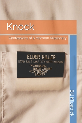 Knock: Confessions of a Mormon Missionary - Kilpatrick, Bill