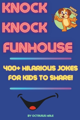 Knock-Knock Funhouse - 400+ Hilarious Jokes for Kids to Share! - Hale, Octavius