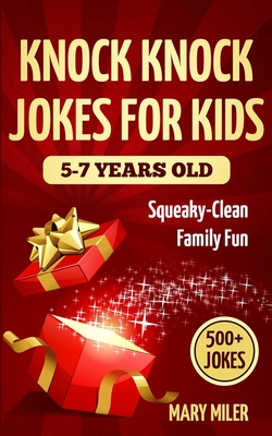 Knock Knock Jokes For Kids 5-7 Years Old: Squeaky-Clean Family Fun: Squeaky-Clean Family Fun - Miler, Mary