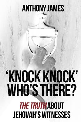 'Knock Knock' Who's There?: 'The Truth' About Jehovah's Witnesses - James, Anthony