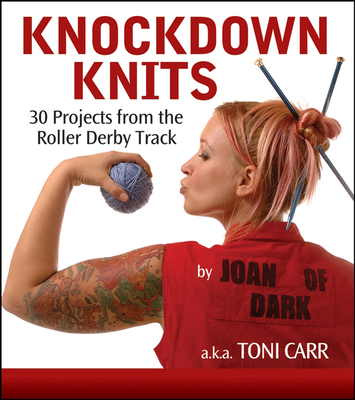 Knockdown Knits: 30 Projects from the Roller Derby Track - Carr, Toni