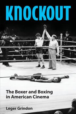 Knockout: The Boxer and Boxing in American Cinema - Grindon, Leger