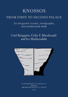 Knossos: From First to Second Palace: An Integrated Ceramic, Stratigraphic, and Architectural Study - Knappett, Carl, and Macdonald, Colin F., and Mathioudaki, Iro