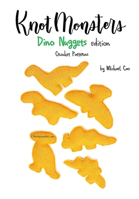 Knotmonsters: Dino Nuggets edition: Crochet Patterns - Aquino, Sushi (Photographer), and Cao, Michael