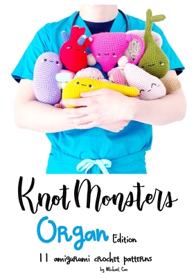KnotMonsters: Organ edition: 11 amigurumi crochet patterns - Aquino, Sushi (Photographer), and Cao, Michael
