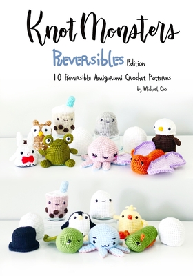 Knotmonsters: Reversible edition: 10 Reversible Amigurumi Crochet Patterns - Aquino, Sushi (Photographer), and Cao, Michael