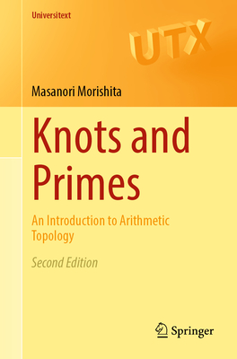 Knots and Primes: An Introduction to Arithmetic Topology - Morishita, Masanori